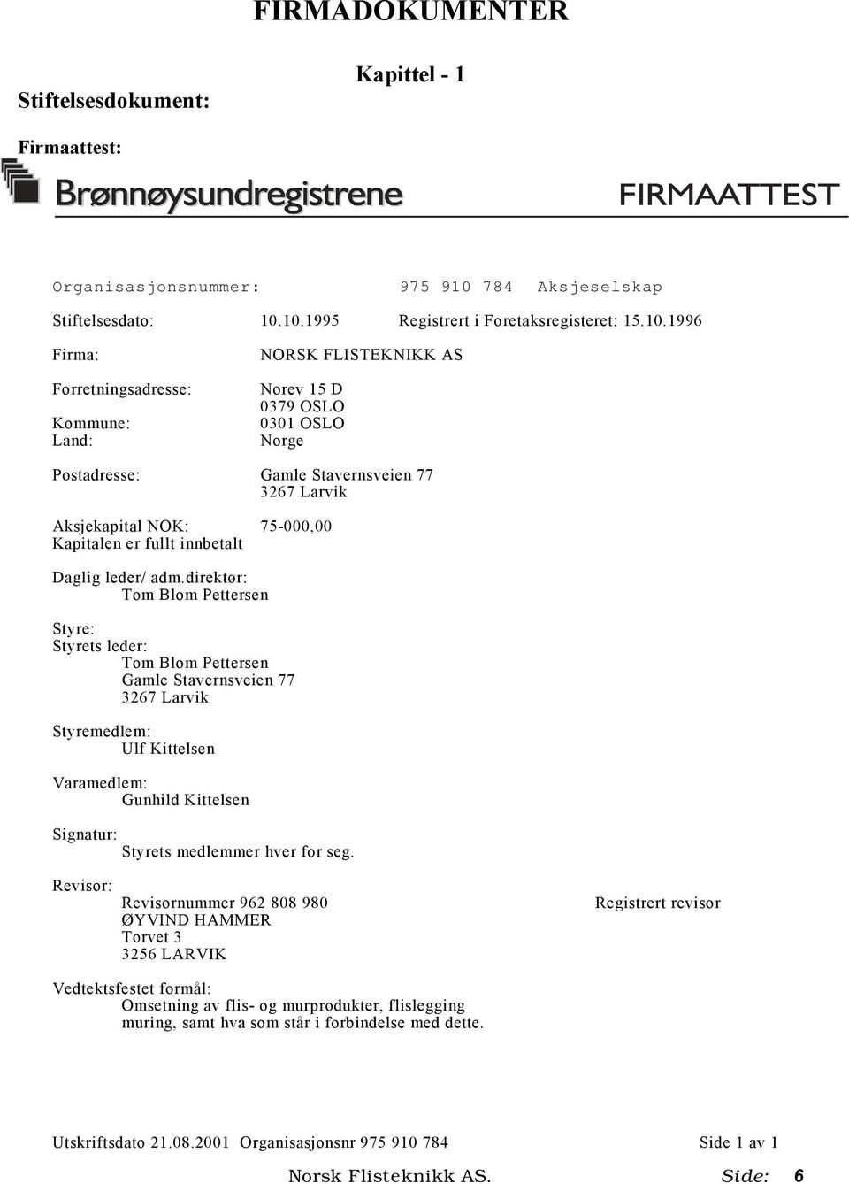 10.1995 Registrert i Foretaksregisteret: 15.10.1996 Firma: Forretningsadresse: Kommune: Land: NORSK FLISTEKNIKK AS Norev 15 D 0379 OSLO 0301 OSLO Norge Postadresse: Gamle Stavernsveien 77 3267 Larvik