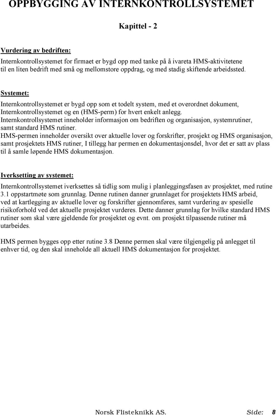 Systemet: Internkontrollsystemet er bygd opp som et todelt system, med et overordnet dokument, Internkontrollsystemet og en (HMS-perm) for hvert enkelt anlegg.