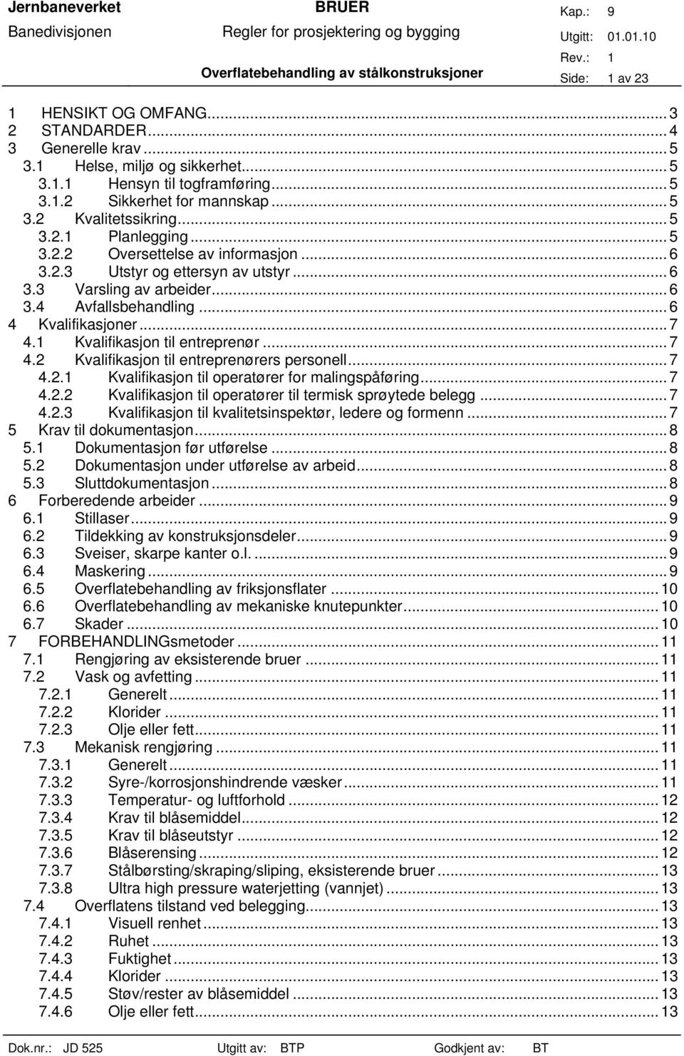 .. 6 4 Kvalifikasjoner... 7 4.1 Kvalifikasjon til entreprenør... 7 4.2 Kvalifikasjon til entreprenørers personell... 7 4.2.1 Kvalifikasjon til operatører for malingspåføring... 7 4.2.2 Kvalifikasjon til operatører til termisk sprøytede belegg.