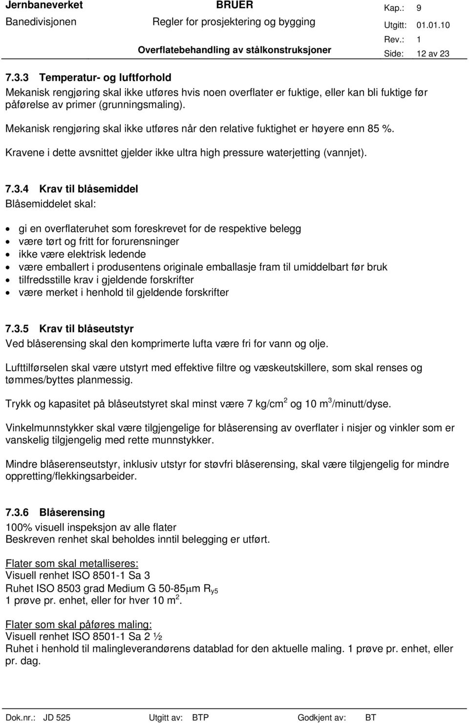 Mekanisk rengjøring skal ikke utføres når den relative fuktighet er høyere enn 85 %. Kravene i dette avsnittet gjelder ikke ultra high pressure waterjetting (vannjet). 7.3.