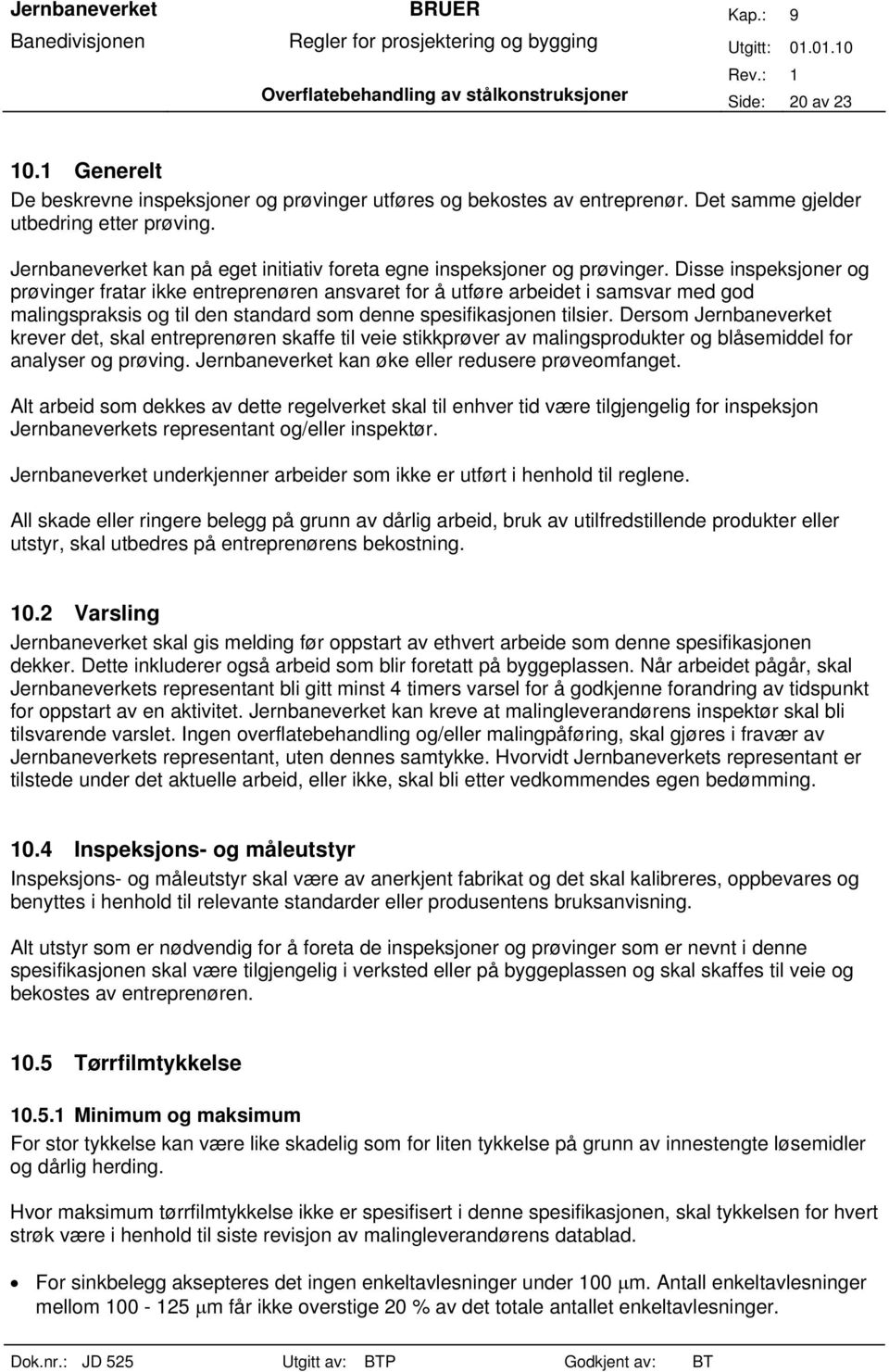 Disse inspeksjoner og prøvinger fratar ikke entreprenøren ansvaret for å utføre arbeidet i samsvar med god malingspraksis og til den standard som denne spesifikasjonen tilsier.