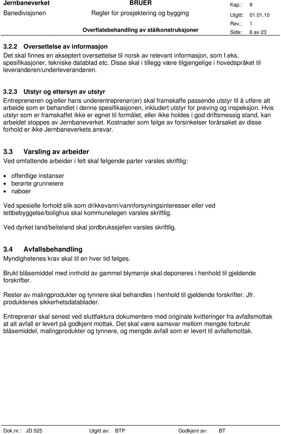 3 Utstyr og ettersyn av utstyr Entreprenøren og/eller hans underentreprenør(er) skal framskaffe passende utstyr til å utføre alt arbeide som er behandlet i denne spesifikasjonen, inkludert utstyr for