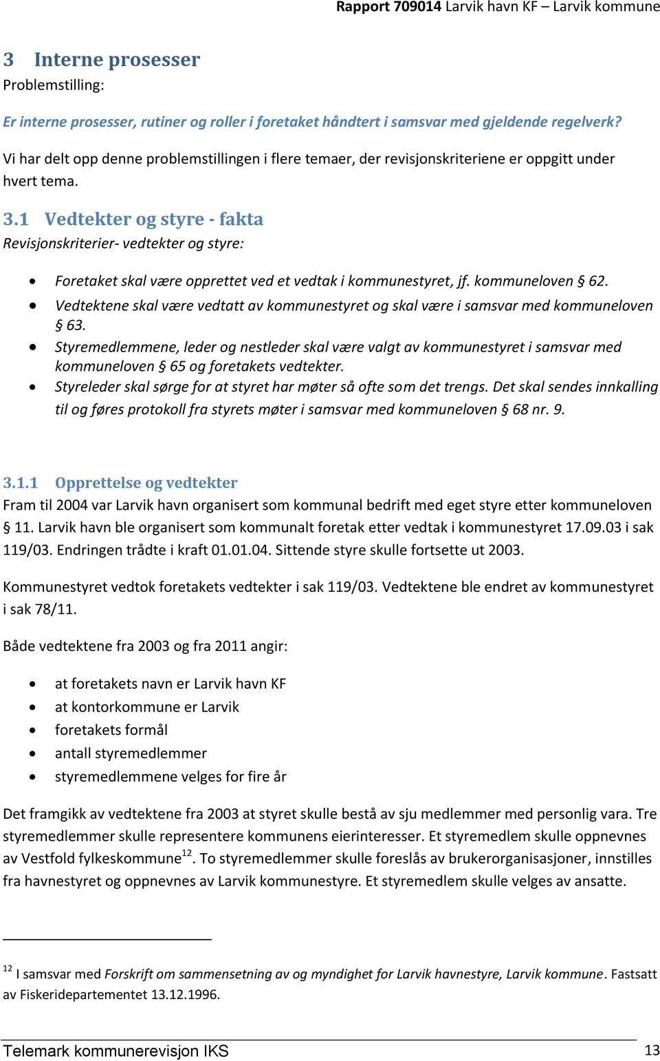 1 Vedtekter og styre - fakta Revisjonskriterier- vedtekter og styre: Foretaket skal være opprettet ved et vedtak i kommunestyret, jf. kommuneloven 62.