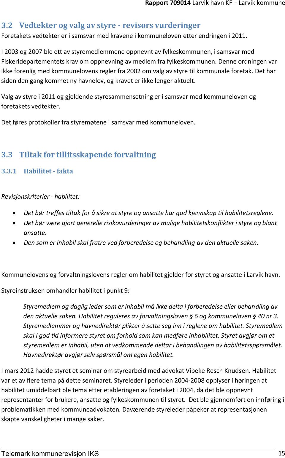 Denne ordningen var ikke forenlig med kommunelovens regler fra 2002 om valg av styre til kommunale foretak. Det har siden den gang kommet ny havnelov, og kravet er ikke lenger aktuelt.