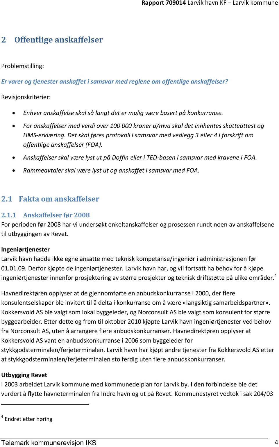 Det skal føres protokoll i samsvar med vedlegg 3 eller 4 i forskrift om offentlige anskaffelser (FOA). Anskaffelser skal være lyst ut på Doffin eller i TED-basen i samsvar med kravene i FOA.