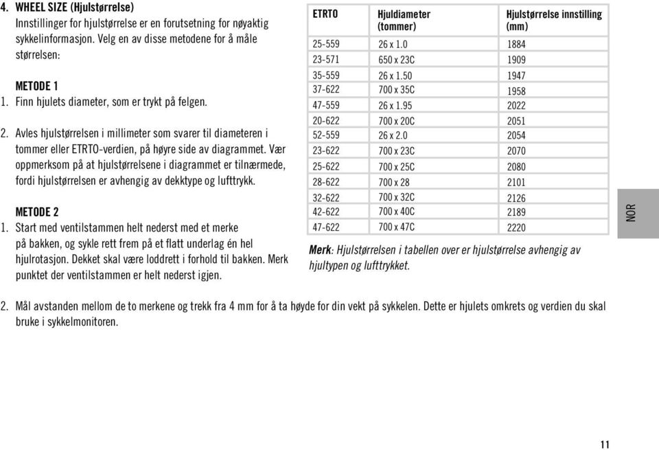 Vær oppmerksom på at hjulstørrelsene i diagrammet er tilnærmede, fordi hjulstørrelsen er avhengig av dekktype og lufttrykk. METODE 2 1.