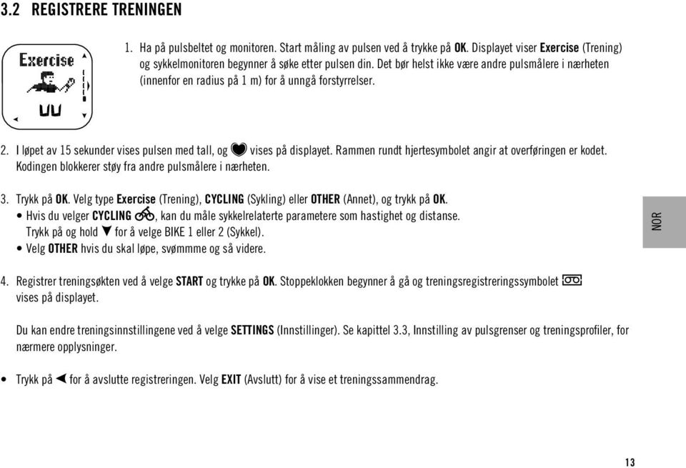 Rammen rundt hjertesymbolet angir at overføringen er kodet. Kodingen blokkerer støy fra andre pulsmålere i nærheten. 3. Trykk på OK.