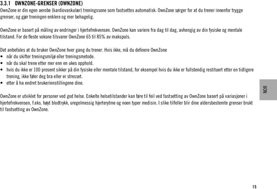 OwnZone kan variere fra dag til dag, avhengig av din fysiske og mentale tilstand. For de fleste voksne tilsvarer OwnZone 65 til 85% av makspuls. Det anbefales at du bruker OwnZone hver gang du trener.