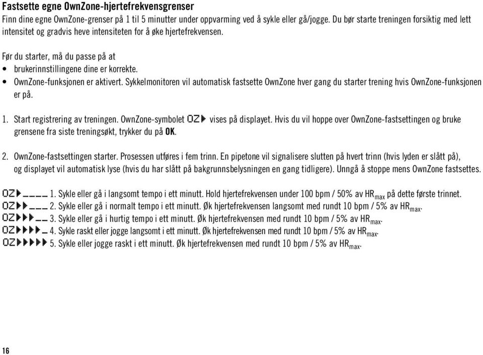 OwnZone-funksjonen er aktivert. Sykkelmonitoren vil automatisk fastsette OwnZone hver gang du starter trening hvis OwnZone-funksjonen er på. 1. Start registrering av treningen.