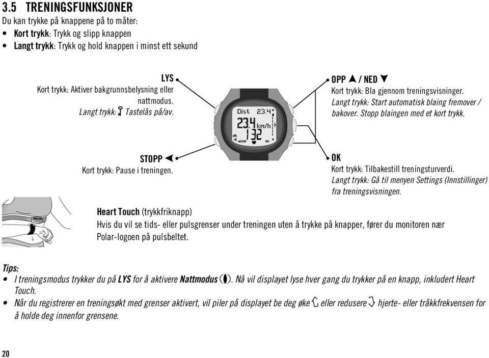 STOPP Kort trykk: Pause i treningen. OK Kort trykk: Tilbakestill treningsturverdi. Langt trykk: Gå til menyen Settings (Innstillinger) fra treningsvisningen.