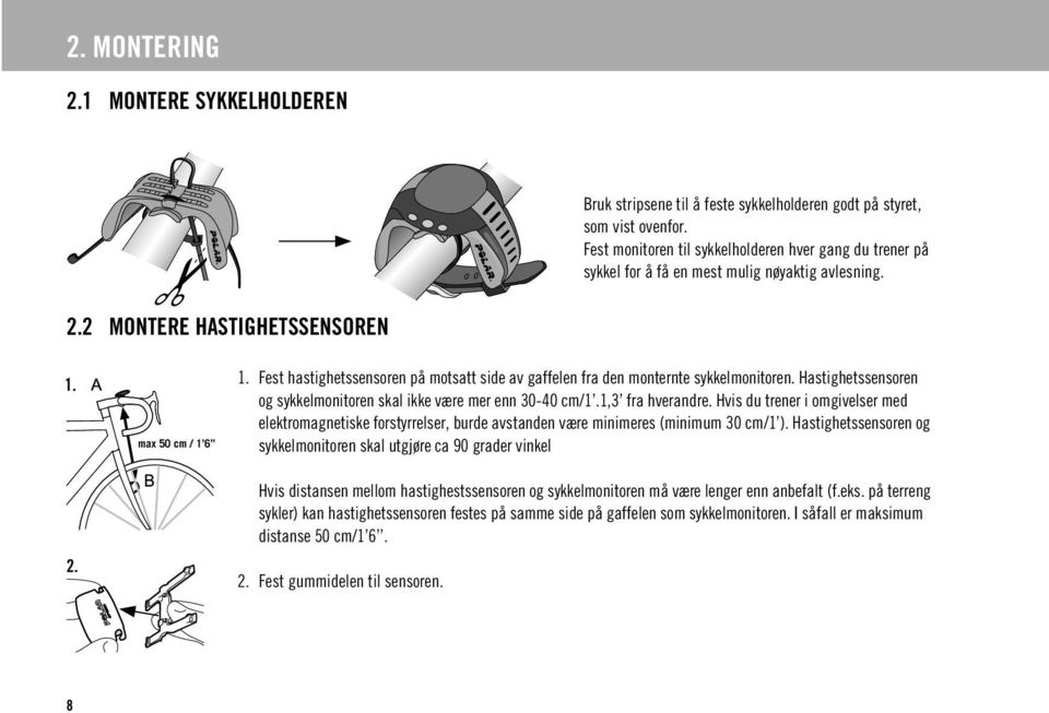 Fest hastighetssensoren på motsatt side av gaffelen fra den monternte sykkelmonitoren. Hastighetssensoren og sykkelmonitoren skal ikke være mer enn 30-40 cm/1.1,3 fra hverandre.