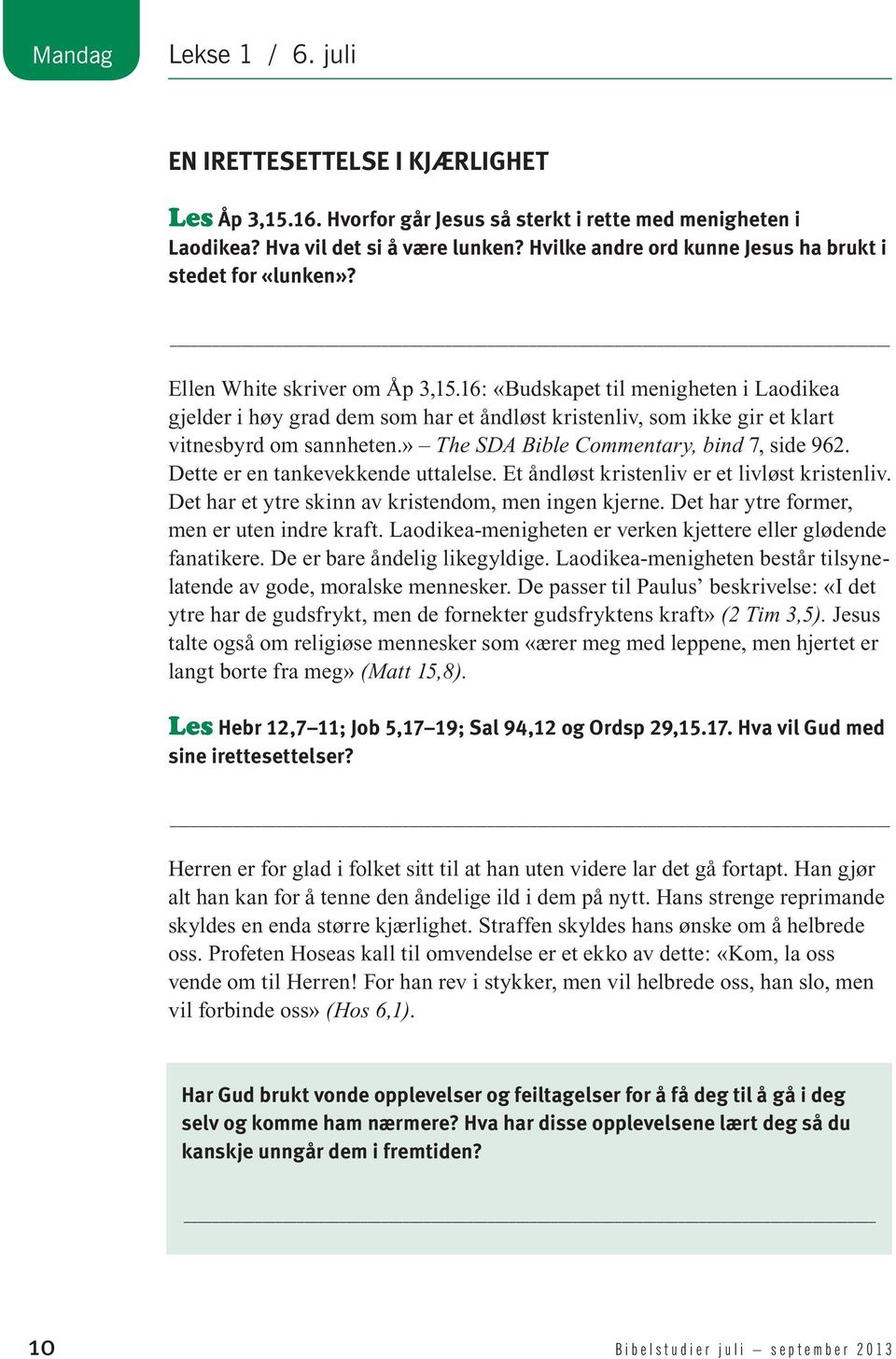 16: «Budskapet til menigheten i Laodikea gjelder i høy grad dem som har et åndløst kristenliv, som ikke gir et klart vitnesbyrd om sannheten.» The SDA Bible Commentary, bind 7, side 962.