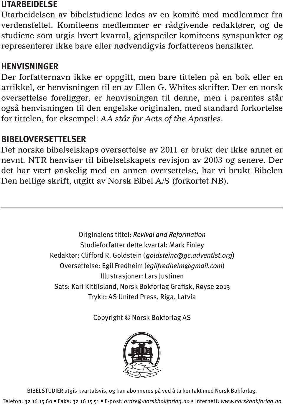 HENVISNINGER Der forfatternavn ikke er oppgitt, men bare tittelen på en bok eller en artikkel, er henvisningen til en av Ellen G. Whites skrifter.