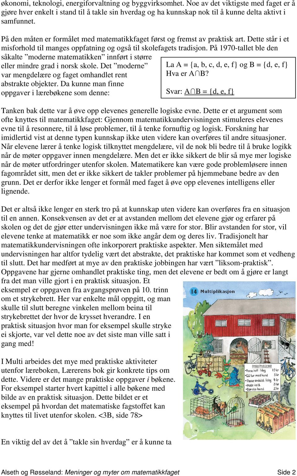 På 1970-tallet ble den såkalte moderne matematikken innført i større eller mindre grad i norsk skole. Det moderne var mengdelære og faget omhandlet rent abstrakte objekter.