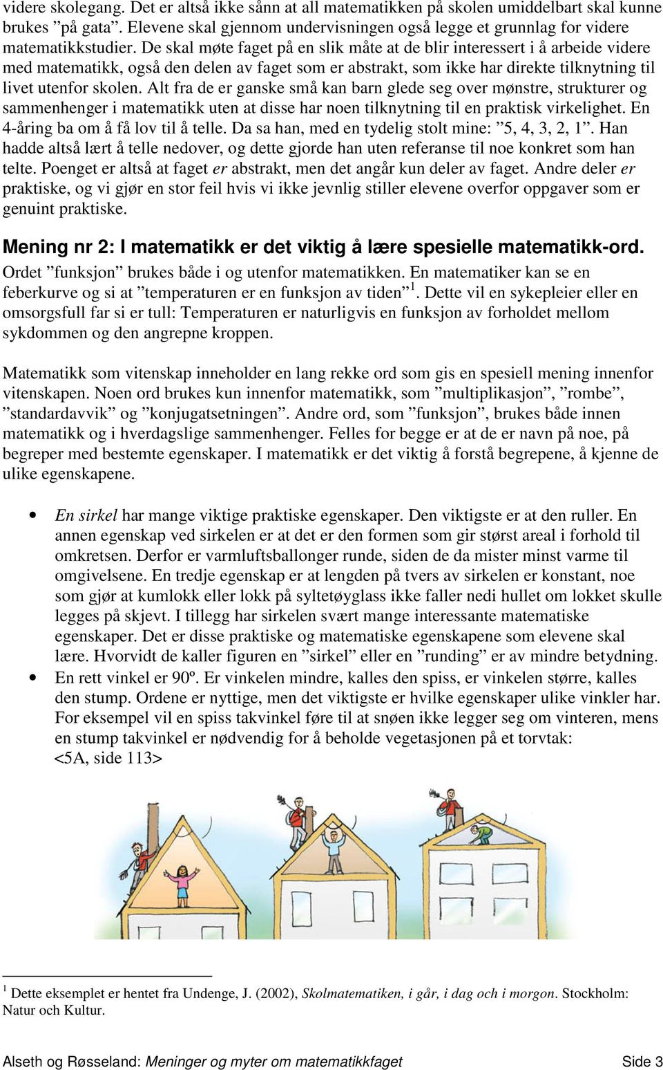 Alt fra de er ganske små kan barn glede seg over mønstre, strukturer og sammenhenger i matematikk uten at disse har noen tilknytning til en praktisk virkelighet. En 4-åring ba om å få lov til å telle.