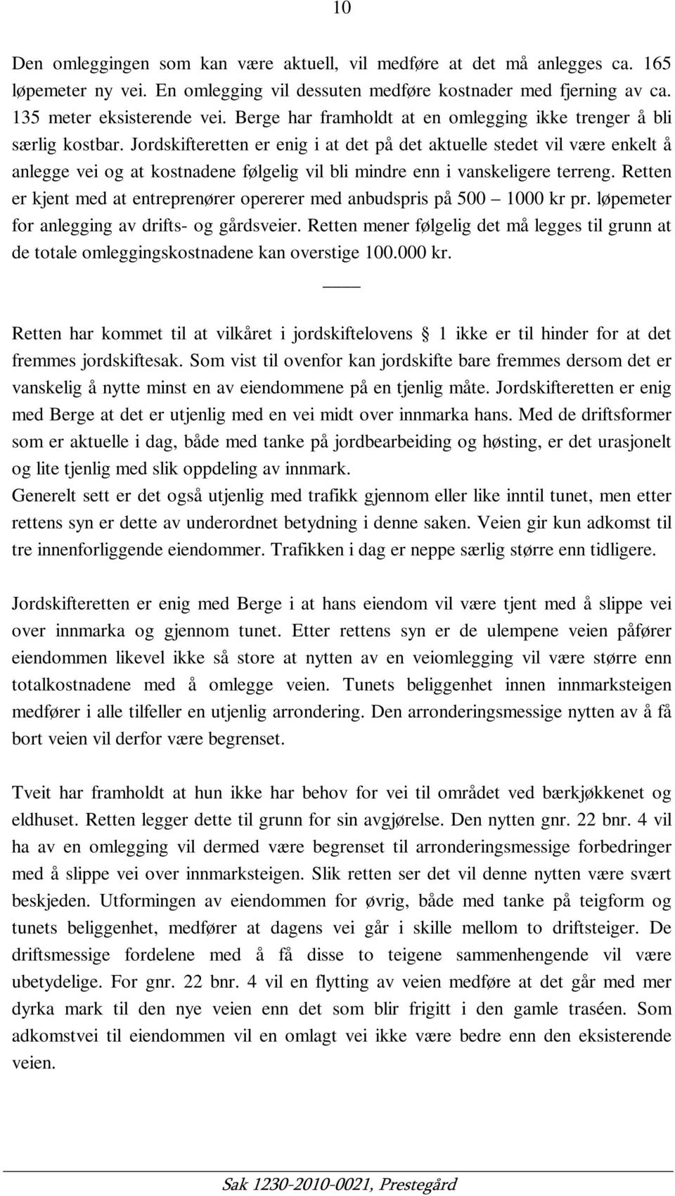 Jordskifteretten er enig i at det på det aktuelle stedet vil være enkelt å anlegge vei og at kostnadene følgelig vil bli mindre enn i vanskeligere terreng.