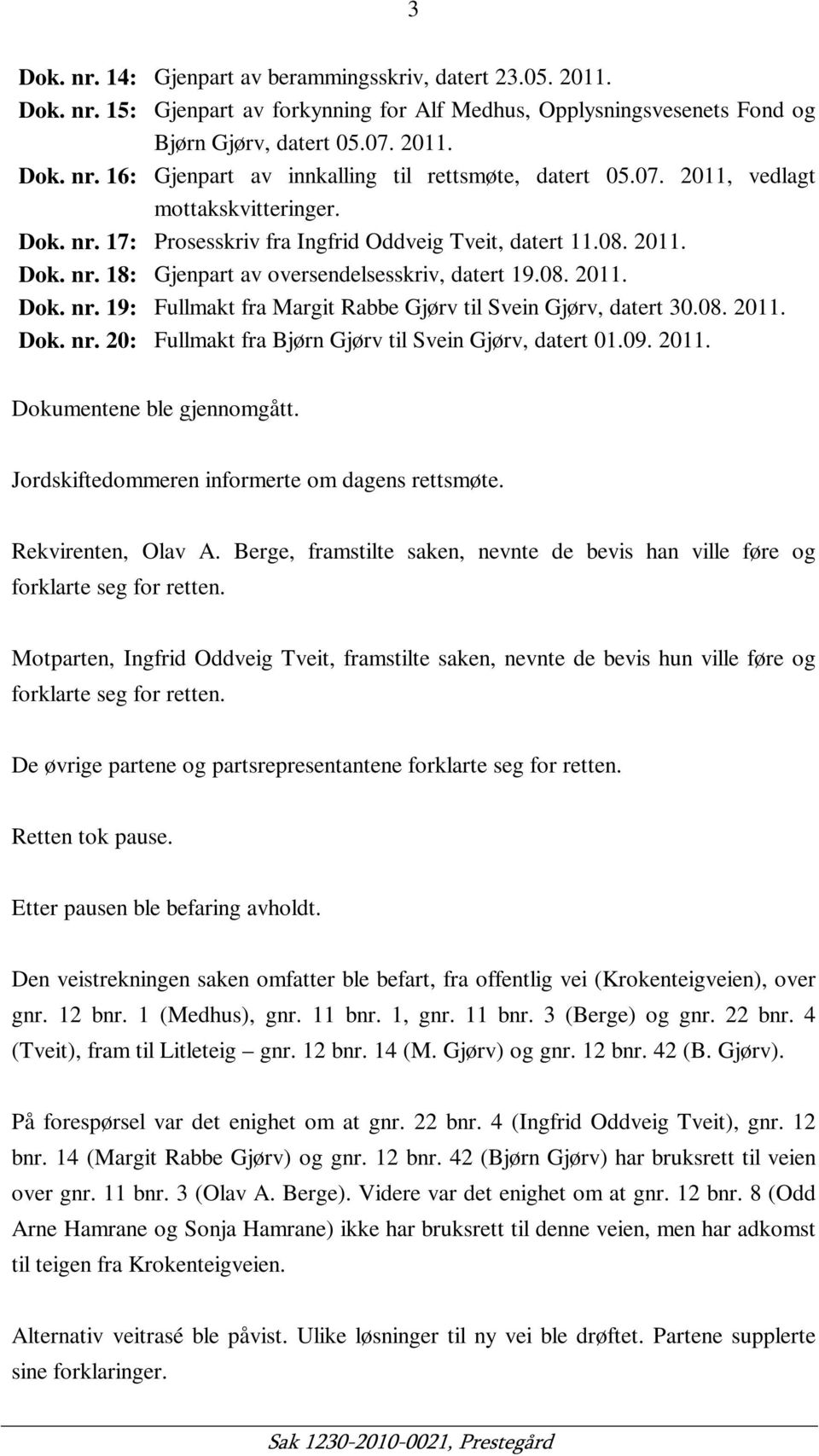 08. 2011. Dok. nr. 20: Fullmakt fra Bjørn Gjørv til Svein Gjørv, datert 01.09. 2011. Dokumentene ble gjennomgått. Jordskiftedommeren informerte om dagens rettsmøte. Rekvirenten, Olav A.