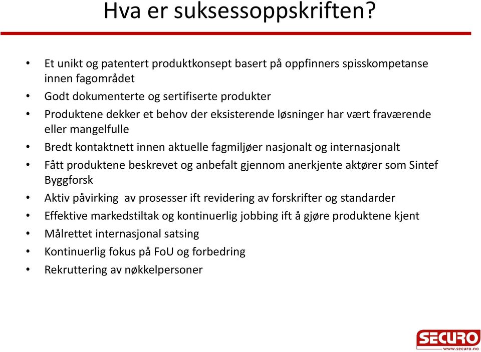 eksisterende løsninger har vært fraværende eller mangelfulle Bredt kontaktnett innen aktuelle fagmiljøer nasjonalt og internasjonalt Fått produktene beskrevet og