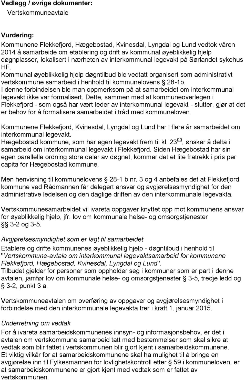 Kommunal øyeblikkelig hjelp døgntilbud ble vedtatt organisert som administrativt vertskommune samarbeid i henhold til kommunelovens 28-1b.