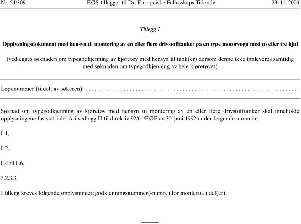 til tank(er) dersom denne ikke innleveres samtidig med søknaden om typegodkjenning av hele kjøretøyet) Løpenummer (tildelt av søkeren):.