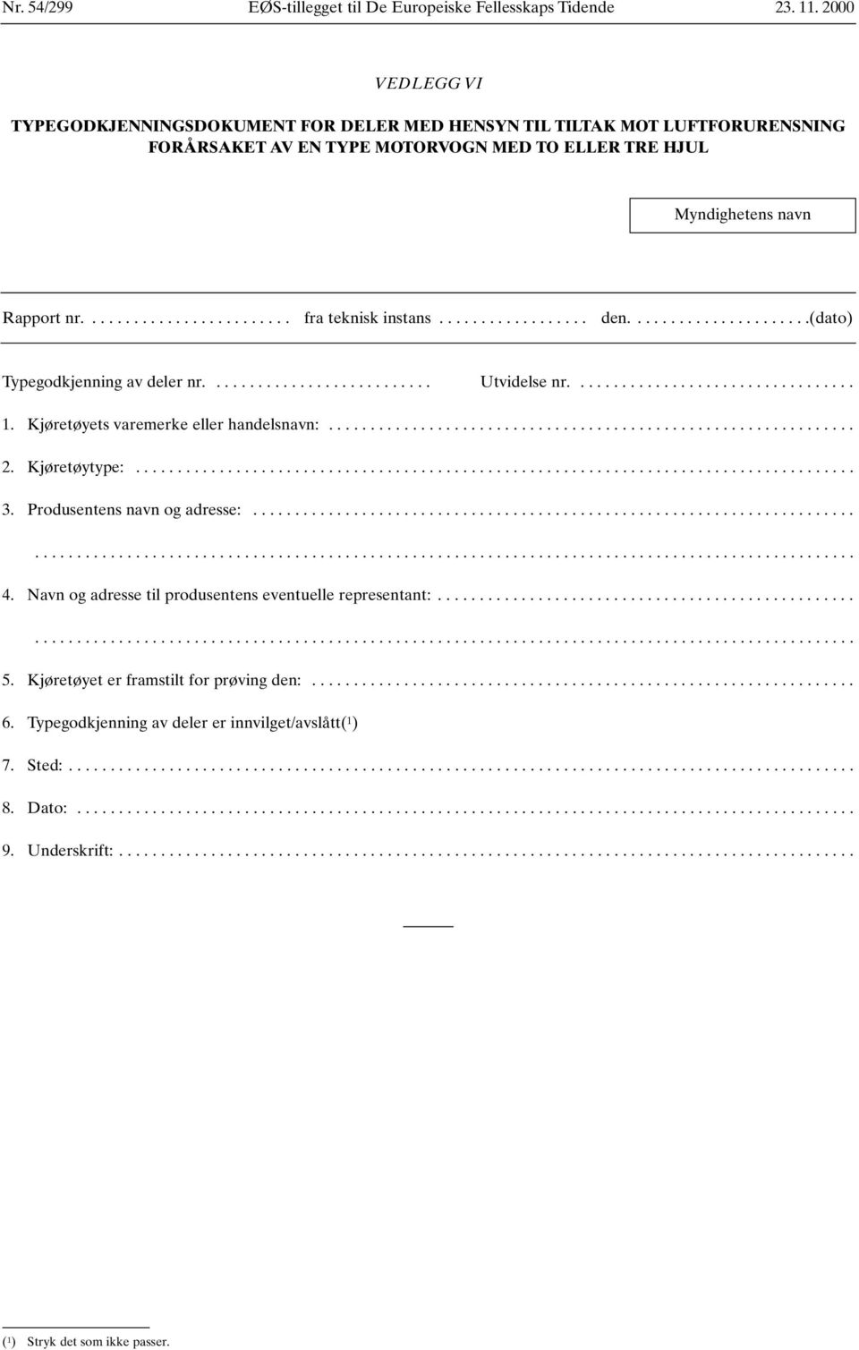 ................. den......................(dato) Typegodkjenning av deler nr........................... Utvidelse nr.................................. 1. Kjøretøyets varemerke eller handelsnavn:............................................................... 2.