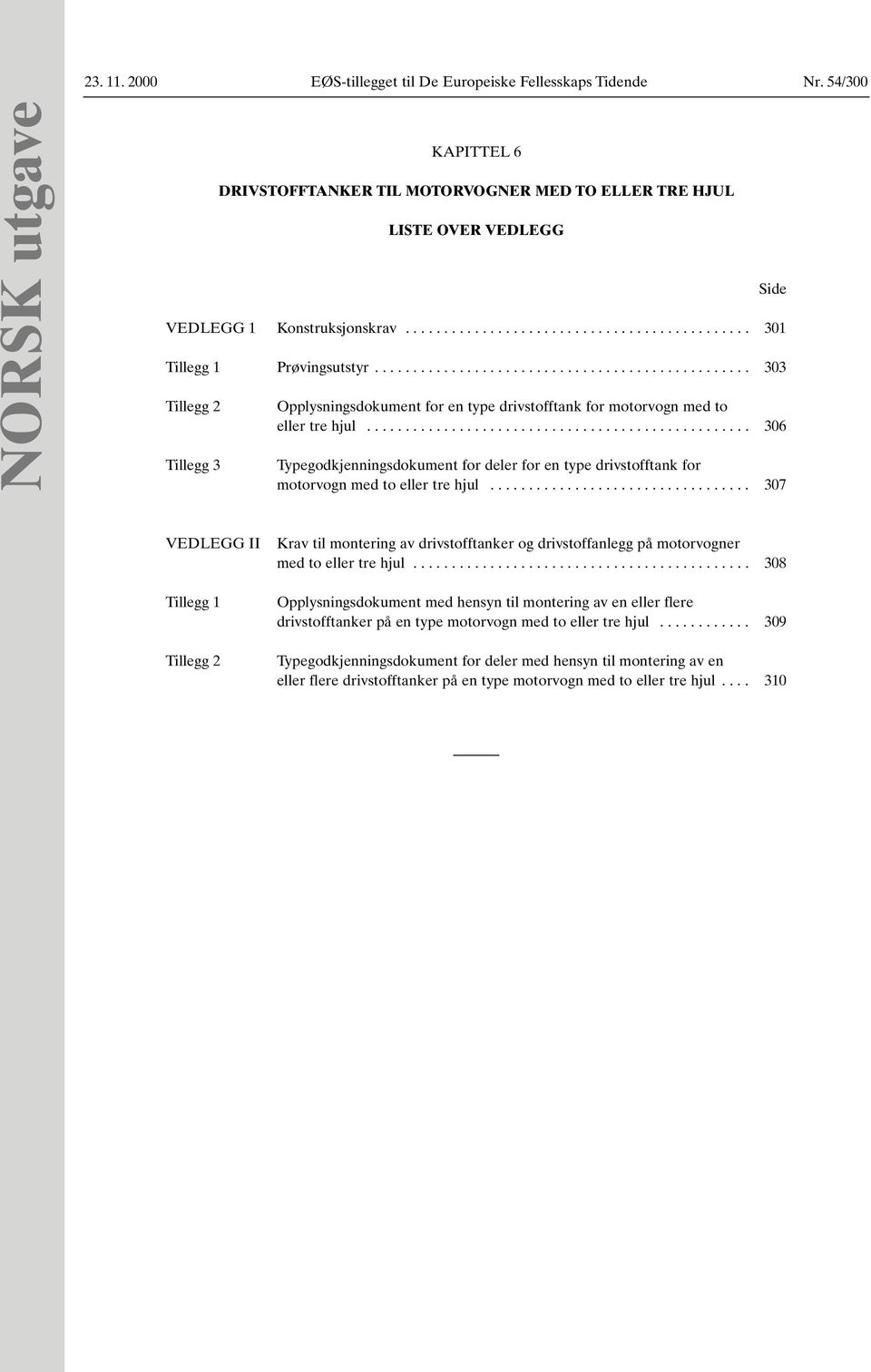 ................................................ 303 Tillegg 2 Tillegg 3 Side Opplysningsdokument for en type drivstofftank for motorvogn med to eller tre hjul.