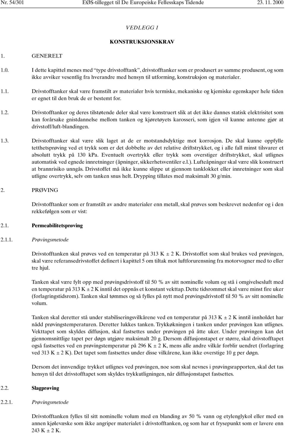 0 1. GENERELT VEDLEGG 1 KONSTRUKSJONSKRAV 1.0. I dette kapittel menes med type drivstofftank, drivstofftanker som er produsert av samme produsent, og som ikke avviker vesentlig fra hverandre med hensyn til utforming, konstruksjon og materialer.