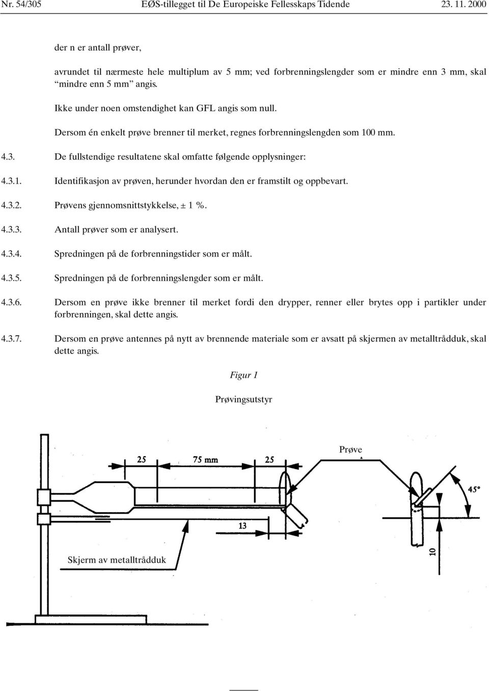 Ikke under noen omstendighet kan GFL angis som null. Dersom én enkelt prøve brenner til merket, regnes forbrenningslengden som 100 mm. 4.3.