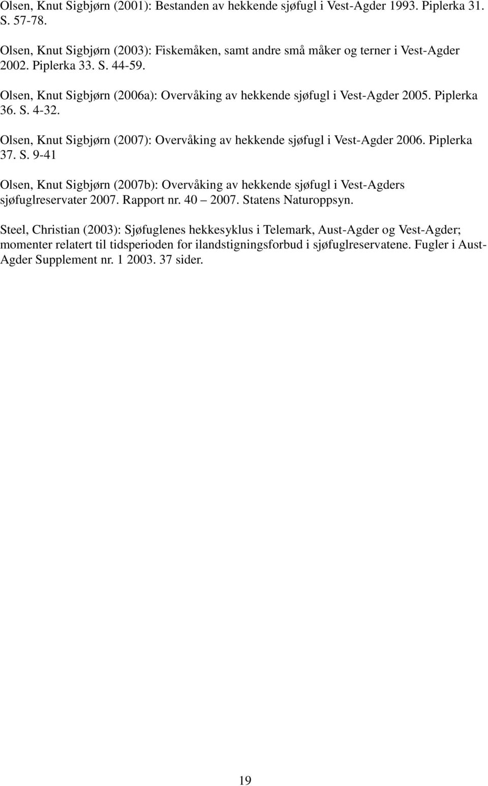 Olsen, Knut Sigbjørn (2007): Overvåking av hekkende sjøfugl i Vest-Agder 2006. Piplerka 37. S. 9-41 Olsen, Knut Sigbjørn (2007b): Overvåking av hekkende sjøfugl i Vest-Agders sjøfuglreservater 2007.