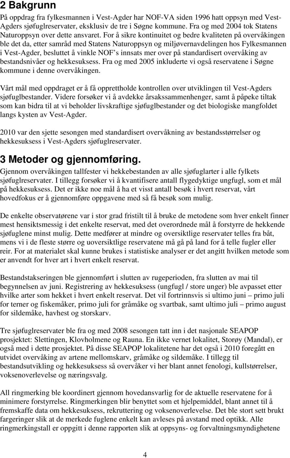 For å sikre kontinuitet og bedre kvaliteten på overvåkingen ble det da, etter samråd med Statens Naturoppsyn og miljøvernavdelingen hos Fylkesmannen i Vest-Agder, besluttet å vinkle NOF s innsats mer