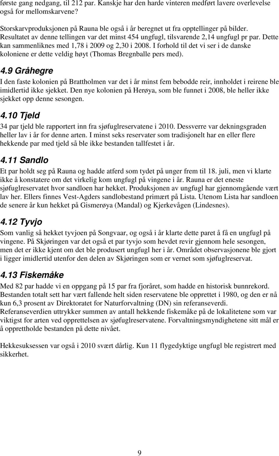 Dette kan sammenliknes med 1,78 i 2009 og 2,30 i 2008. I forhold til det vi ser i de danske koloniene er dette veldig høyt (Thomas Bregnballe pers med). 4.