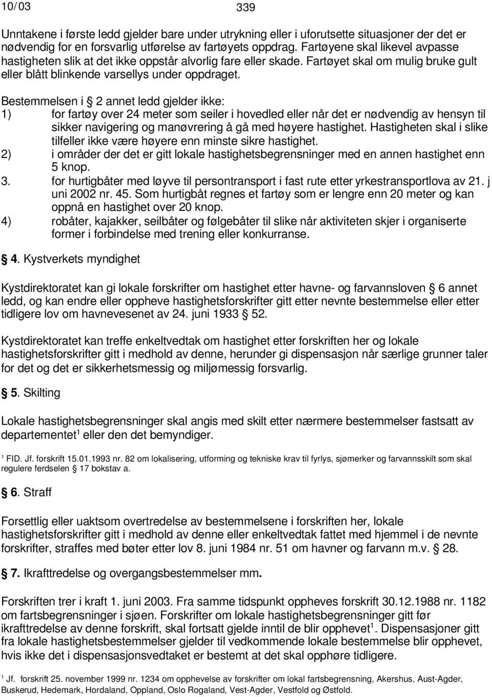 Bestemmelsen i 2 annet ledd gjelder ikke: 1) for fartøy over 24 meter som seiler i hovedled eller når det er nødvendig av hensyn til sikker navigering og manøvrering å gå med høyere hastighet.