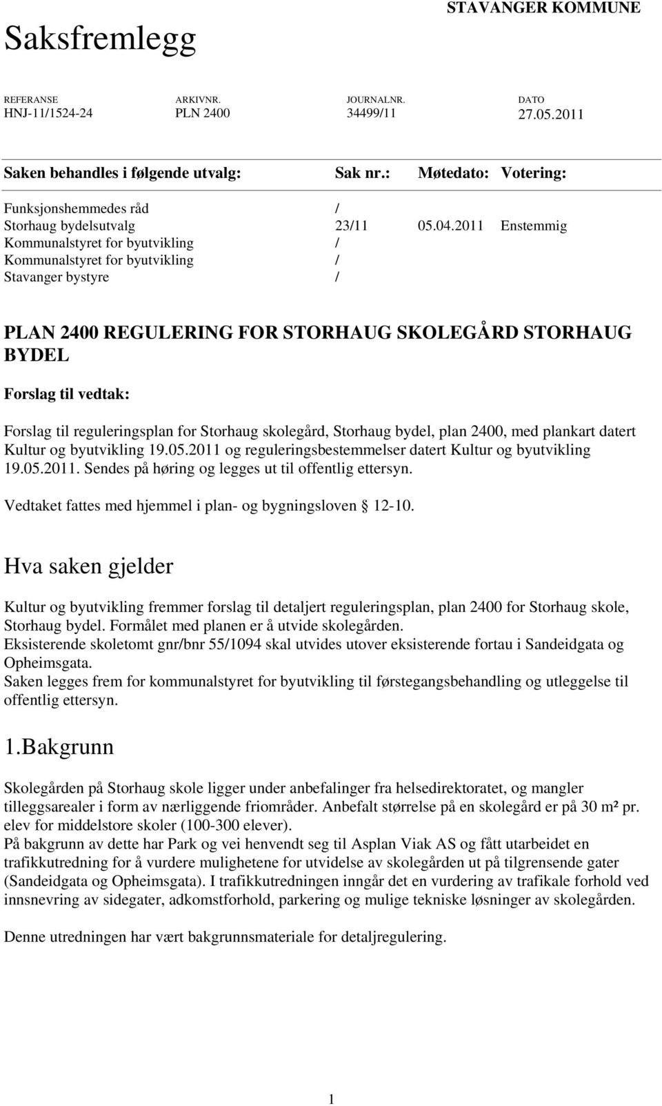 2011 Enstemmig Kommunalstyret for byutvikling / Kommunalstyret for byutvikling / Stavanger bystyre / PLAN 2400 REGULERING FOR STORHAUG SKOLEGÅRD STORHAUG BYDEL Forslag til vedtak: Forslag til