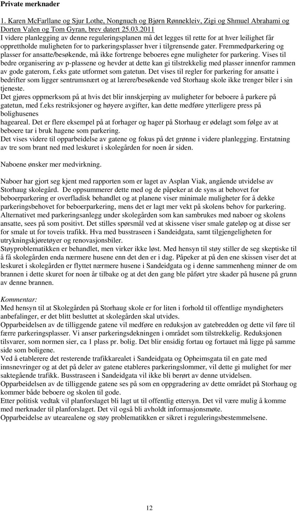 Fremmedparkering og plasser for ansatte/besøkende, må ikke fortrenge beboeres egne muligheter for parkering.