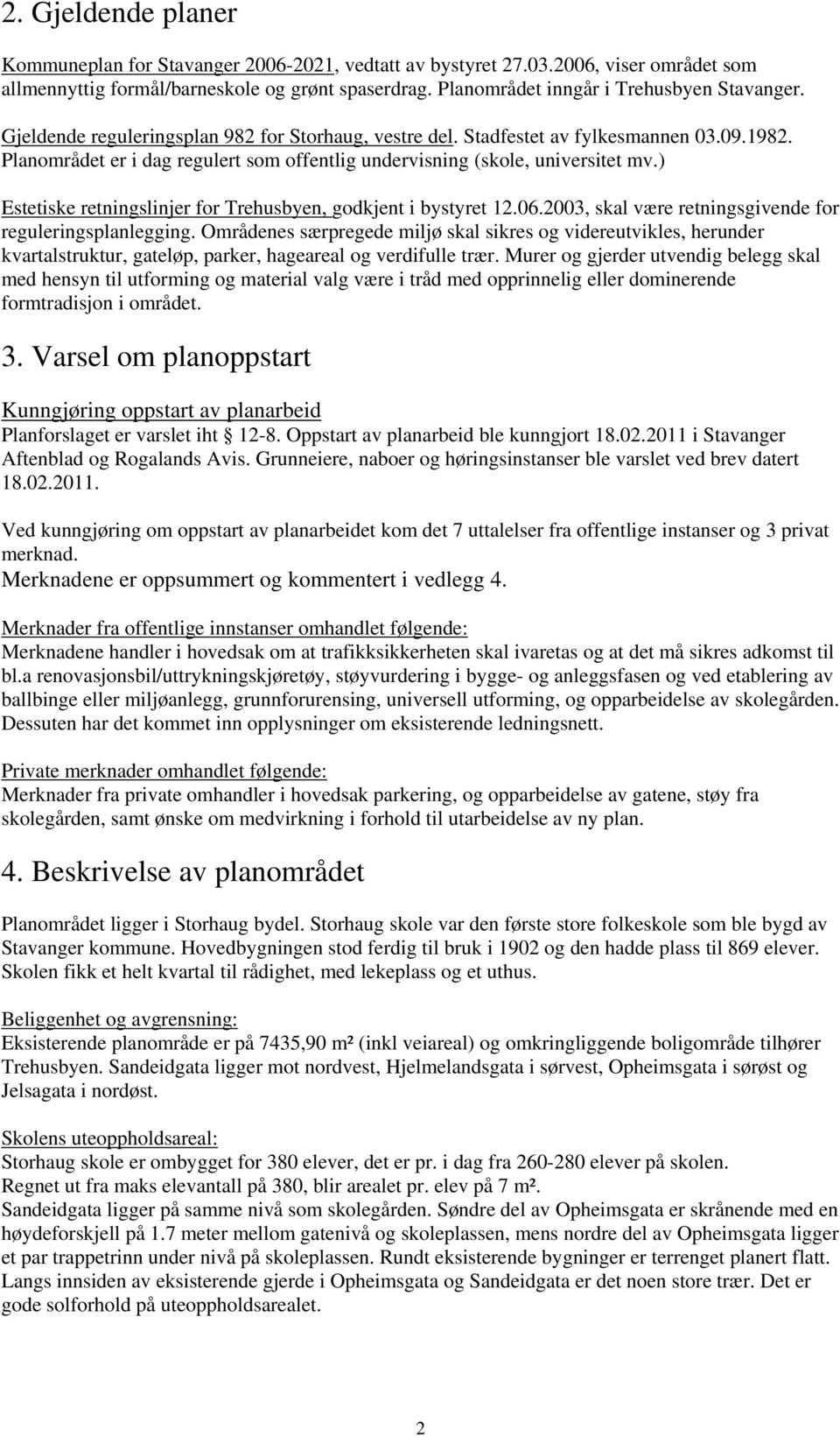 Planområdet er i dag regulert som offentlig undervisning (skole, universitet mv.) Estetiske retningslinjer for Trehusbyen, godkjent i bystyret 12.06.