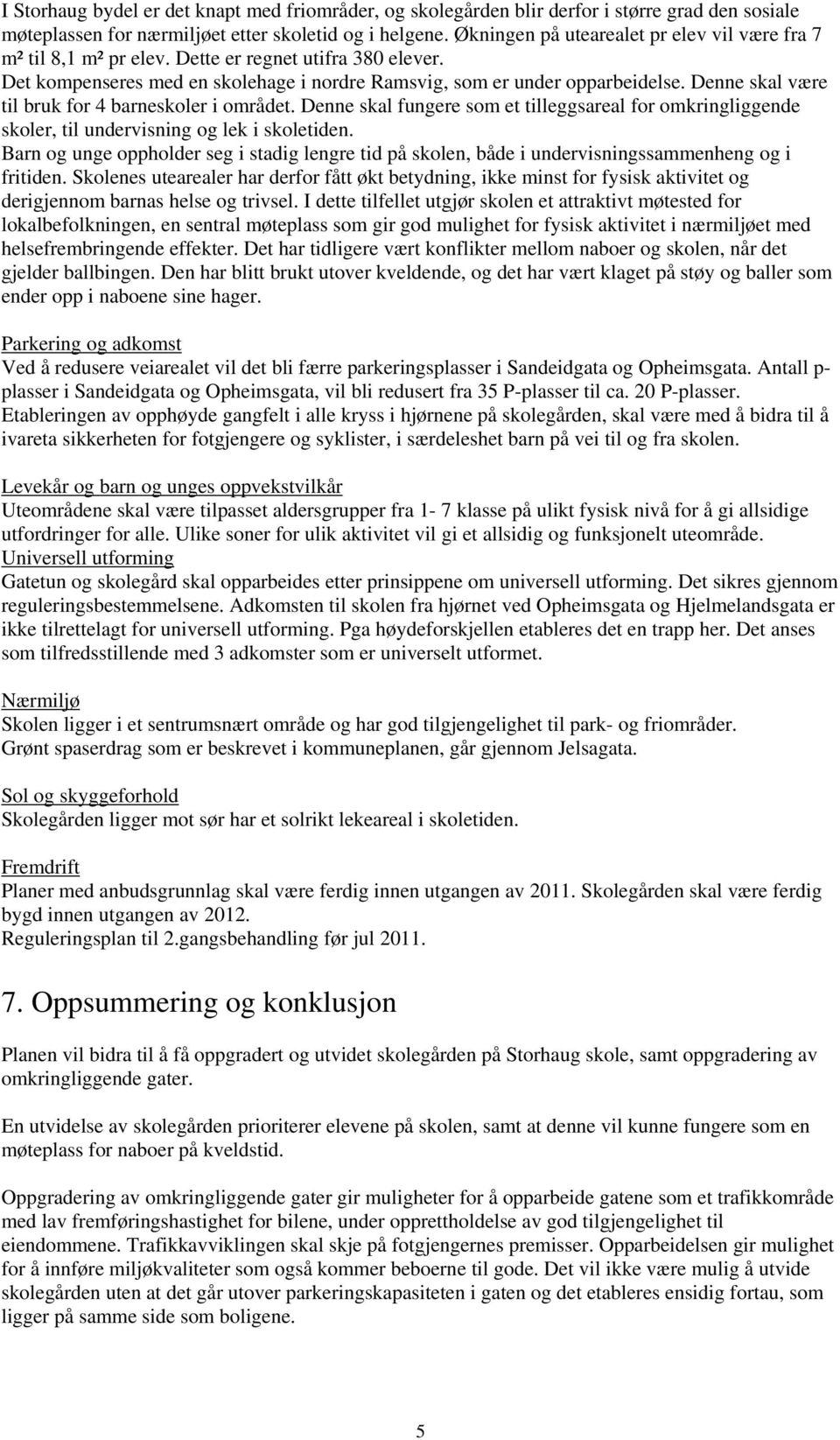 Denne skal være til bruk for 4 barneskoler i området. Denne skal fungere som et tilleggsareal for omkringliggende skoler, til undervisning og lek i skoletiden.