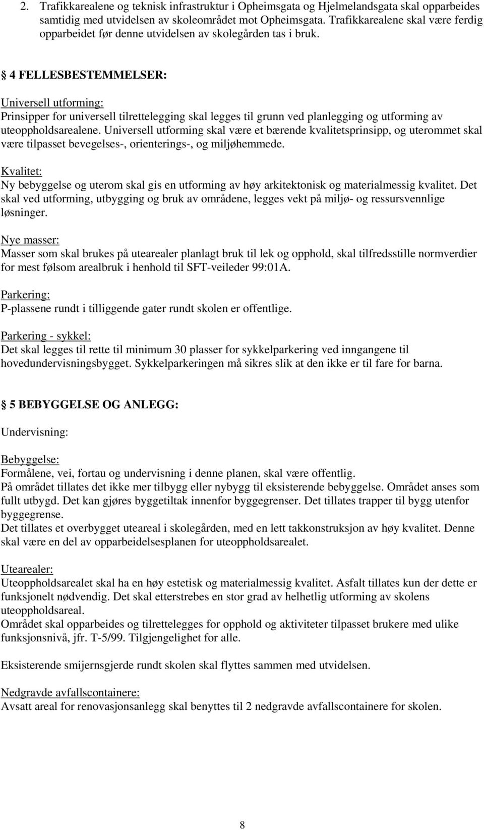 4 FELLESBESTEMMELSER: Universell utforming: Prinsipper for universell tilrettelegging skal legges til grunn ved planlegging og utforming av uteoppholdsarealene.