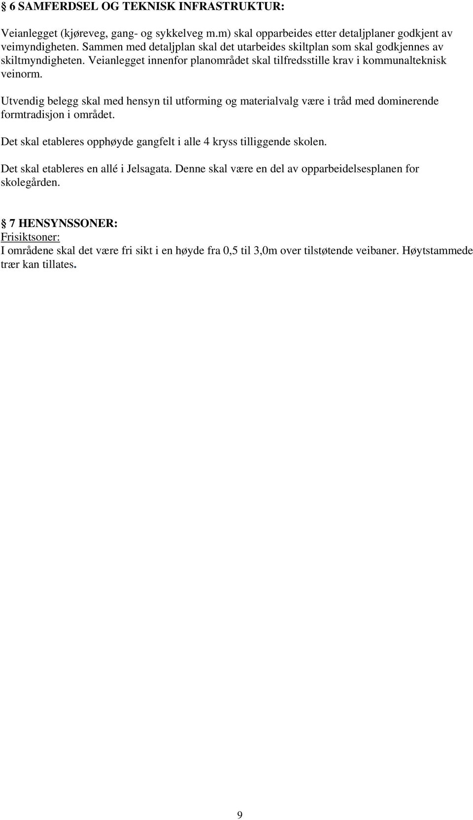 Utvendig belegg skal med hensyn til utforming og materialvalg være i tråd med dominerende formtradisjon i området. Det skal etableres opphøyde gangfelt i alle 4 kryss tilliggende skolen.