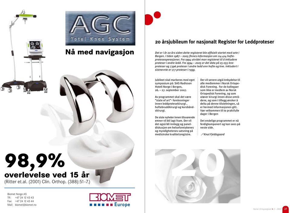 Fra 1994 2005 er det data på 25 055 kneproteser og 7396 proteser i andre ledd enn hofte og kne. Inkludert i sistnevnte er 177 proteser i rygg. 98,9% overlevelse ved 15 år (Ritter et.al. (2001) Clin.