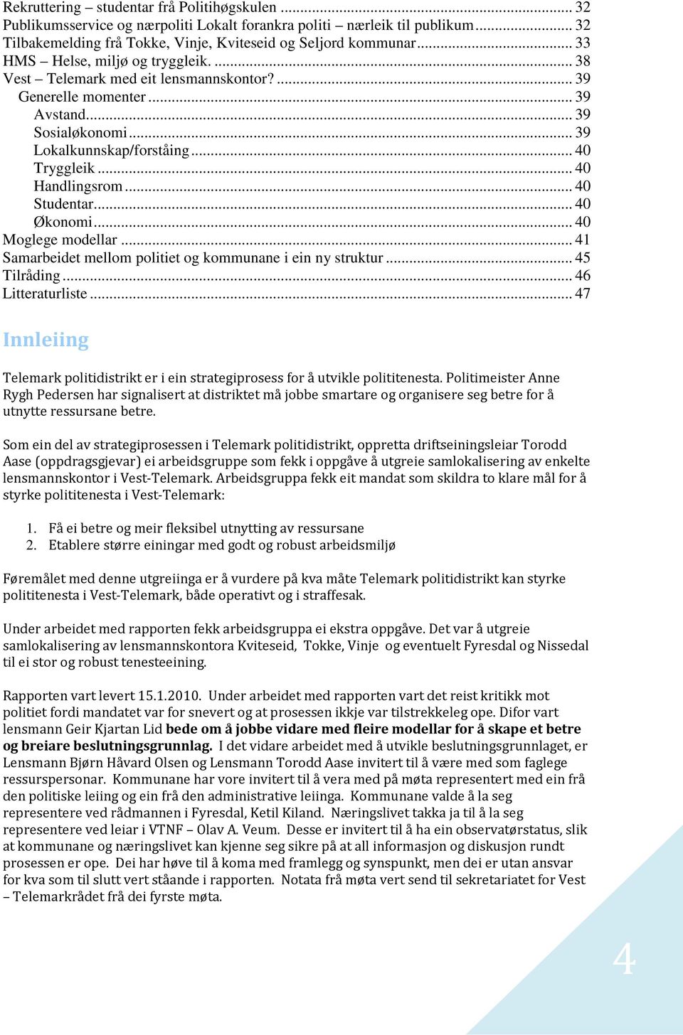 .. 40 Handlingsrom... 40 Studentar... 40 Økonomi... 40 Moglege modellar... 41 Samarbeidet mellom politiet og kommunane i ein ny struktur... 45 Tilråding... 46 Litteraturliste.