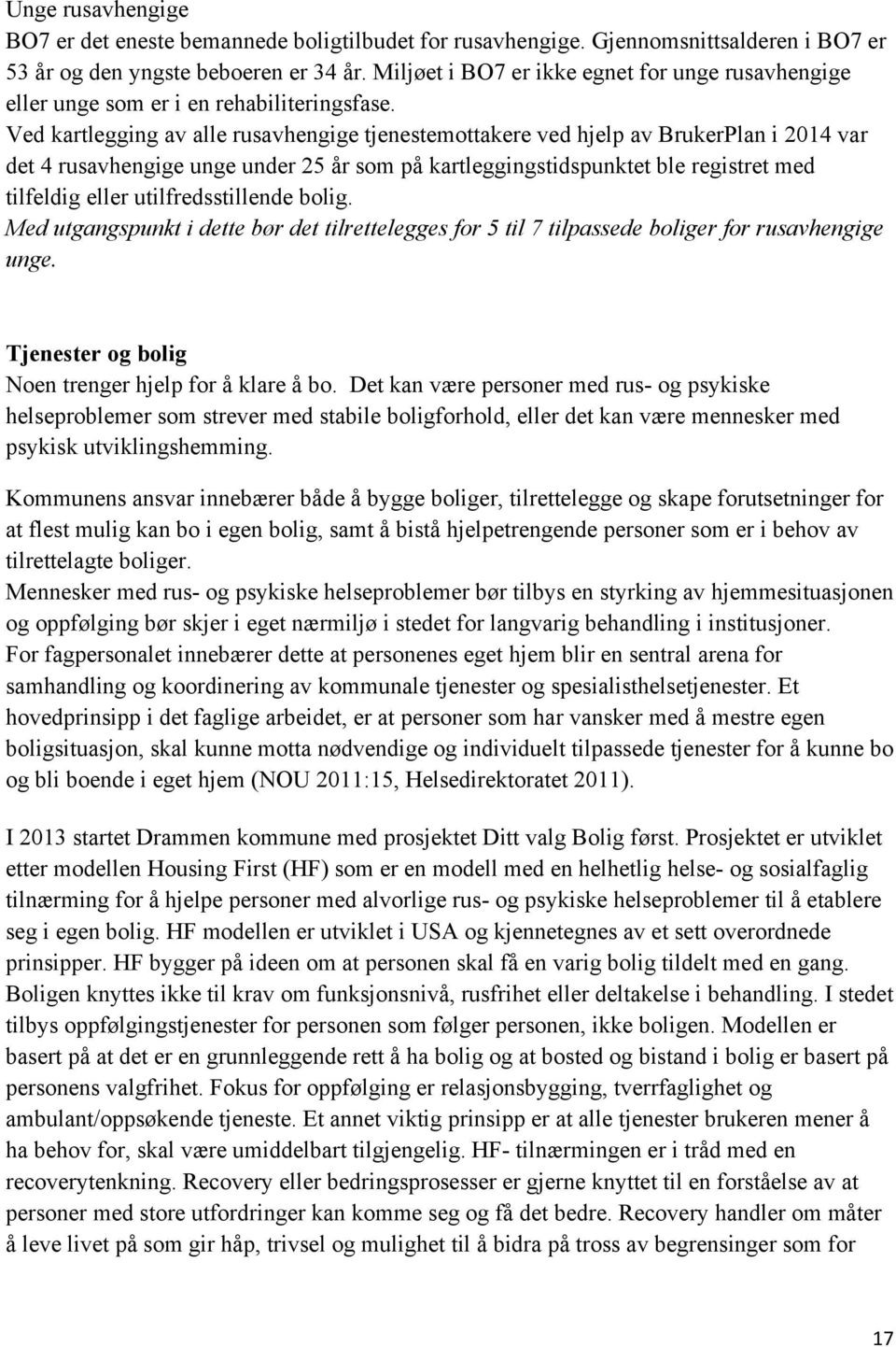 Ved kartlegging av alle rusavhengige tjenestemottakere ved hjelp av BrukerPlan i 2014 var det 4 rusavhengige unge under 25 år som på kartleggingstidspunktet ble registret med tilfeldig eller