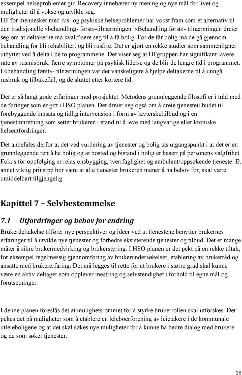 «Behandling først»- tilnærmingen dreier seg om at deltakerne må kvalifisere seg til å få bolig. Før de får bolig må de gå gjennom behandling for bli rehabilitert og bli rusfrie.