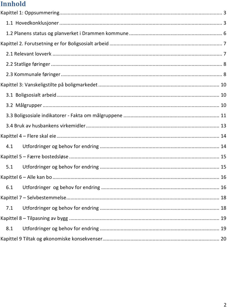 .. 11 3.4 Bruk av husbankens virkemidler... 13 Kapittel 4 Flere skal eie... 14 4.1 Utfordringer og behov for endring... 14 Kapittel 5 Færre bostedsløse... 15 5.1 Utfordringer og behov for endring... 15 Kapittel 6 Alle kan bo.