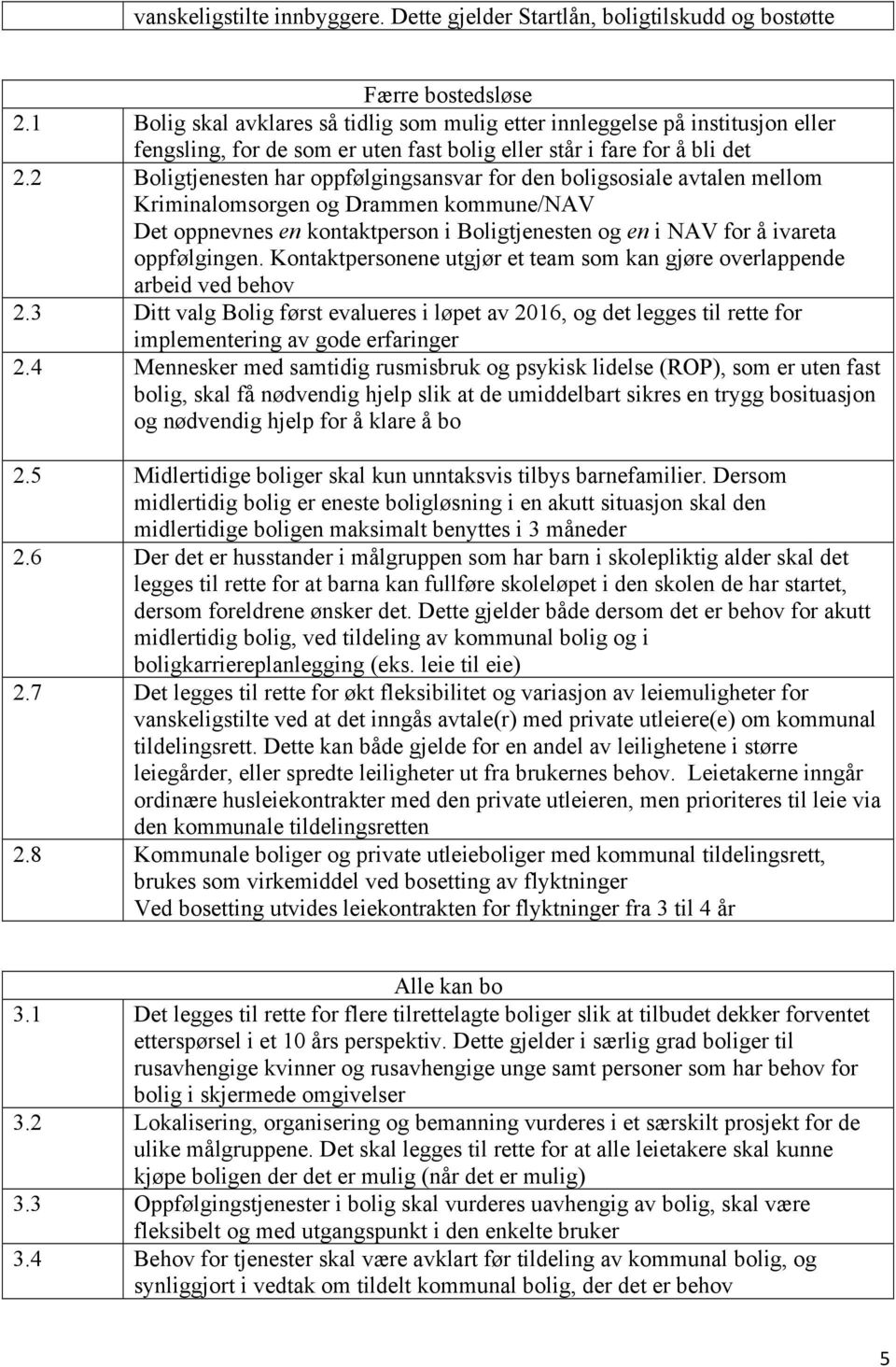 2 Boligtjenesten har oppfølgingsansvar for den boligsosiale avtalen mellom Kriminalomsorgen og Drammen kommune/nav Det oppnevnes en kontaktperson i Boligtjenesten og en i NAV for å ivareta