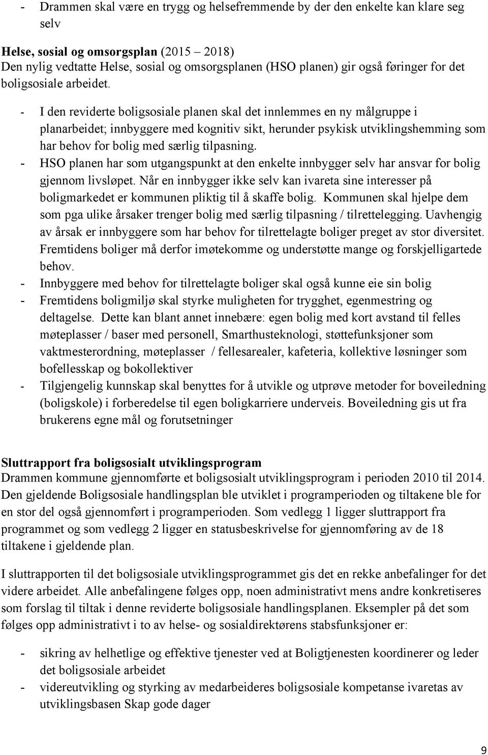 - I den reviderte boligsosiale planen skal det innlemmes en ny målgruppe i planarbeidet; innbyggere med kognitiv sikt, herunder psykisk utviklingshemming som har behov for bolig med særlig tilpasning.