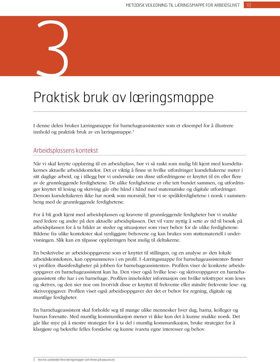 Det er viktig å finne ut hvilke utfordringer kursdeltakerne møter i sitt daglige arbeid, og i tillegg bør vi undersøke om disse utfordringene er knyttet til én eller flere av de grunnleggende