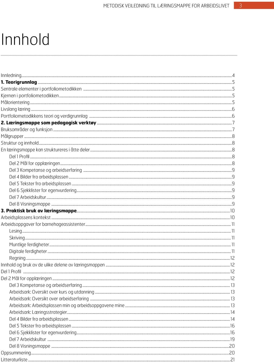 ..8 En læringsmappe kan struktureres i åtte deler...8 Del 1 Profil...8 Del 2 Mål for opplæringen...8 Del 3 Kompetanse og arbeidserfaring...9 Del 4 Bilder fra arbeidsplassen.