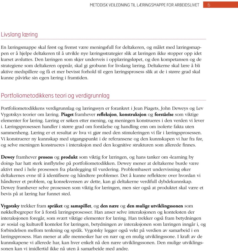 Den læringen som skjer underveis i opplæringsløpet, og den kompetansen og de strategiene som deltakeren oppnår, skal gi grobunn for livslang læring.