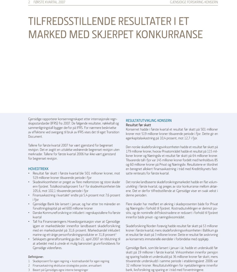 For nærmere beskrivelse av effektene ved overgang til bruk av IFRS vises det til eget Transition Document. Tallene for første kvartal 2007 har vært gjenstand for begrenset revisjon.