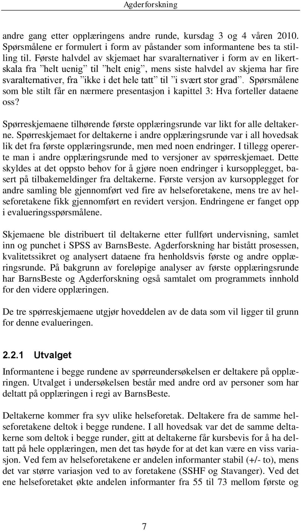 stor grad. Spørsmålene som ble stilt får en nærmere presentasjon i kapittel 3: Hva forteller dataene oss? Spørreskjemaene tilhørende første opplæringsrunde var likt for alle deltakerne.